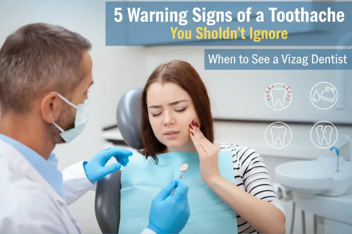 5 Warning Signs of a Toothache You Shouldn’t Ignore (and When to See a Vizag Dentist)